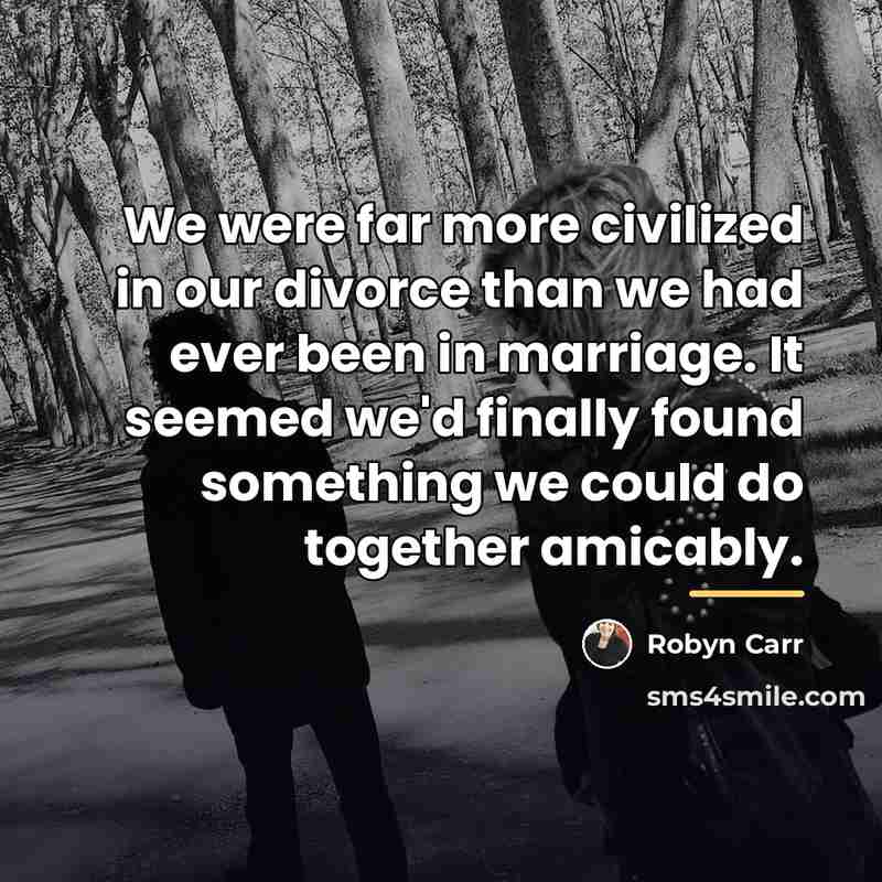 “We were far more civilized in our divorce than we…” quote by Robyn Carr