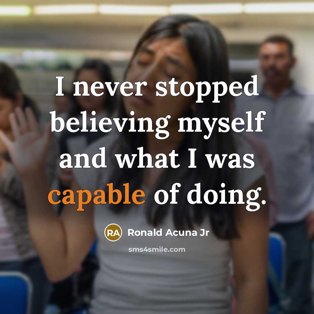“I never stopped believing myself and what I was capable…” quote by Ronald Acuna Jr