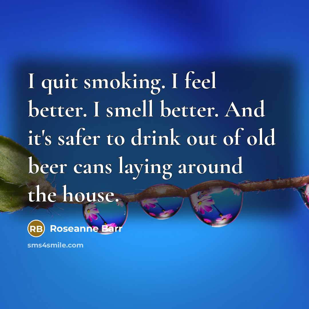 “I quit smoking. I feel better. I smell better. And…” quote by Roseanne Barr