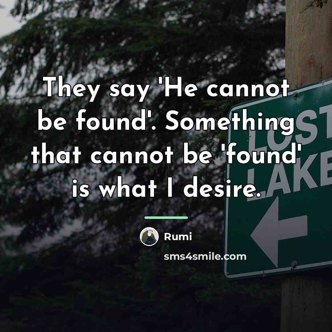 “They say 'He cannot be found'. Something that cannot be…” quote by Rumi