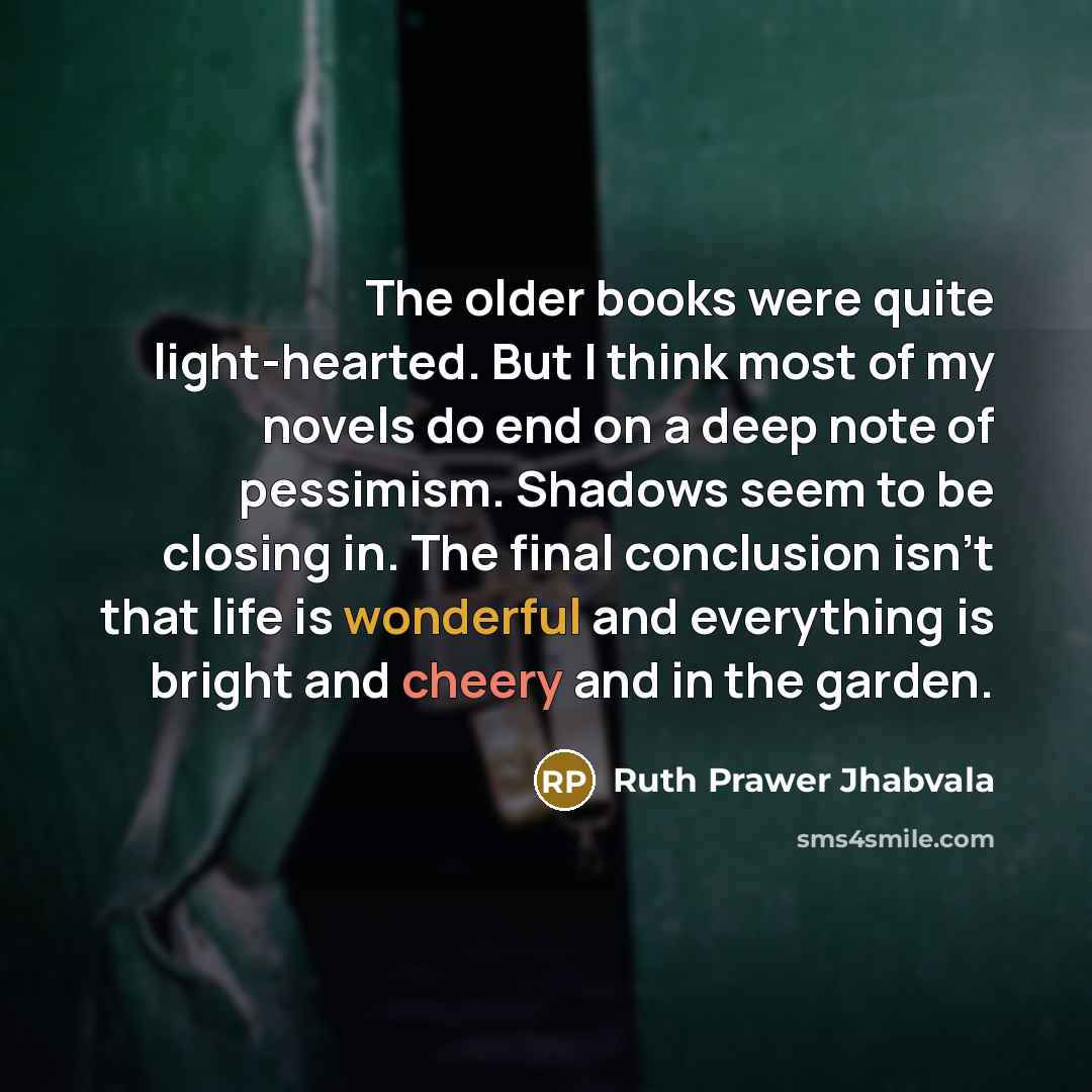 “The older books were quite light-hearted. But I think most…” quote by Ruth Prawer Jhabvala