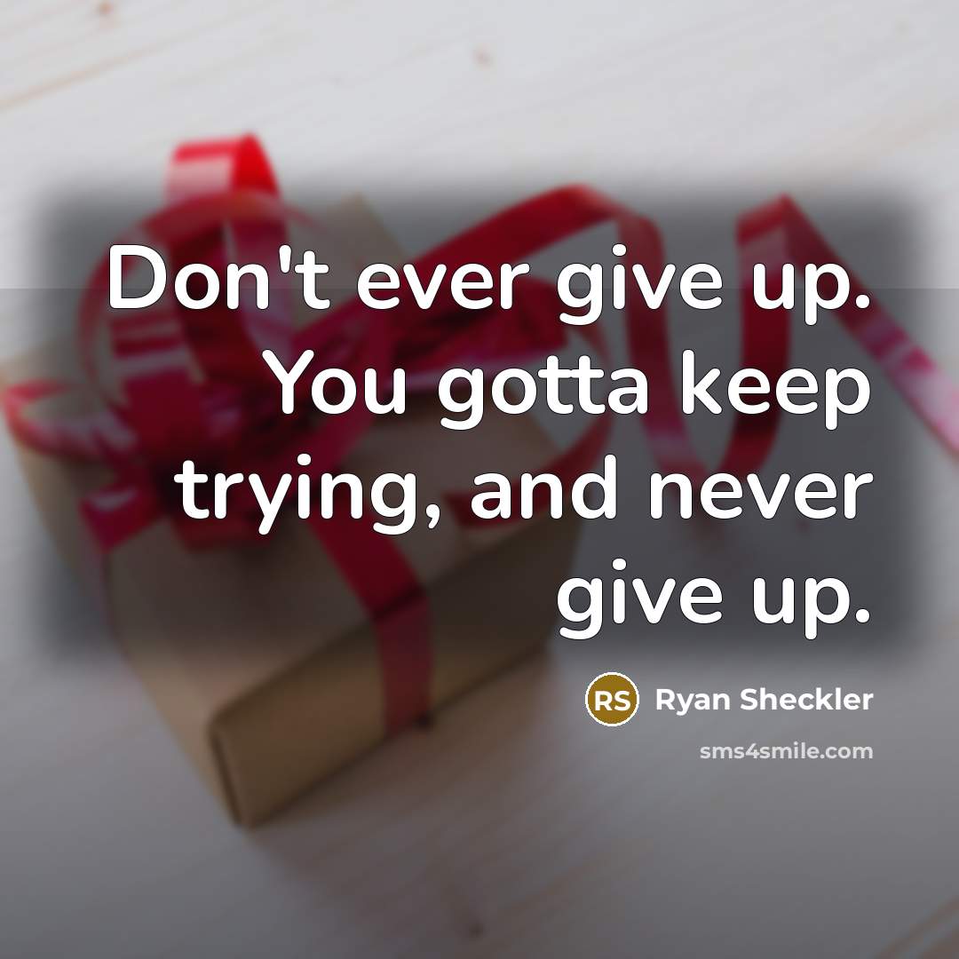 “Don't ever give up. You gotta keep trying, and never…” quote by Ryan Sheckler