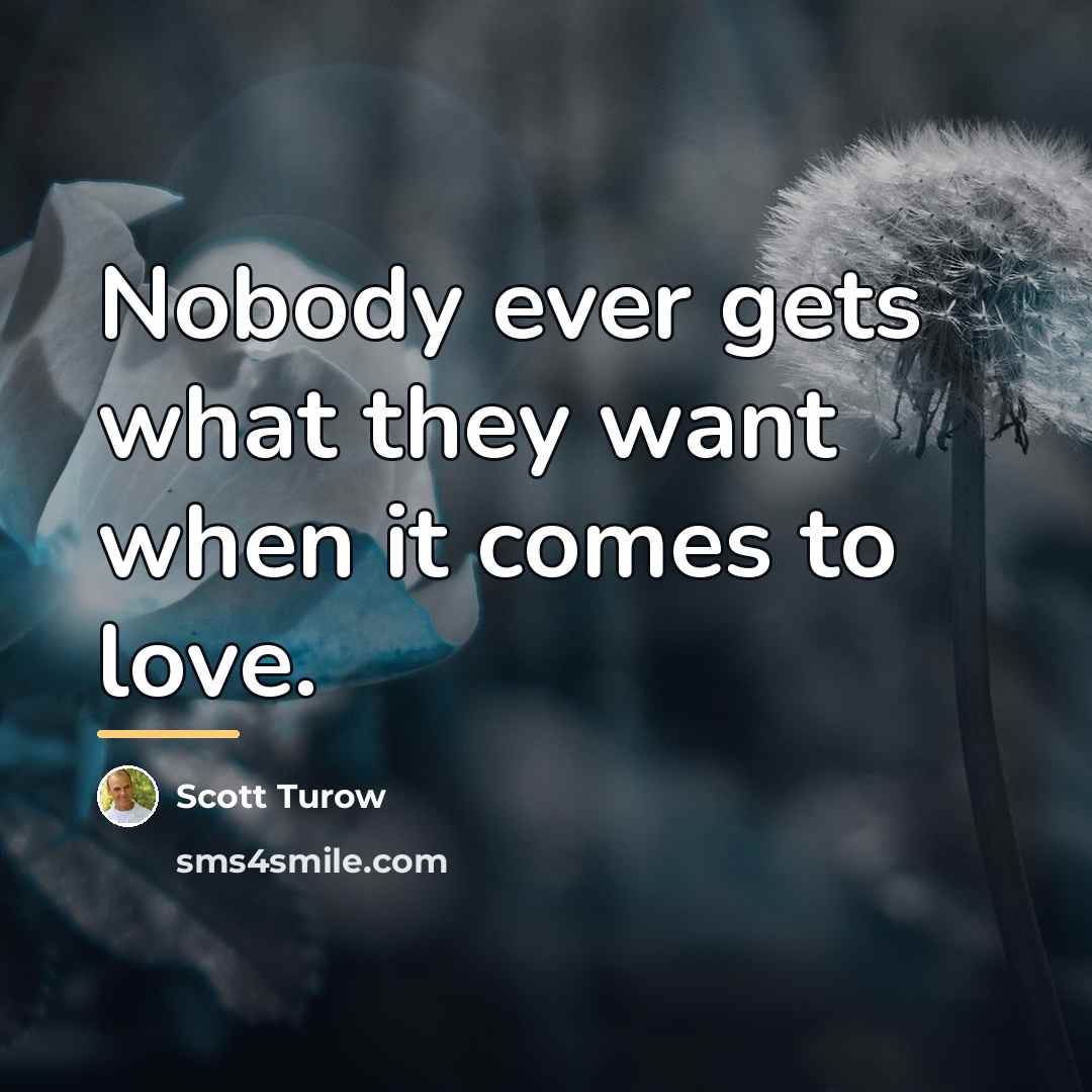 “Nobody ever gets what they want when it comes to…” quote by Scott Turow