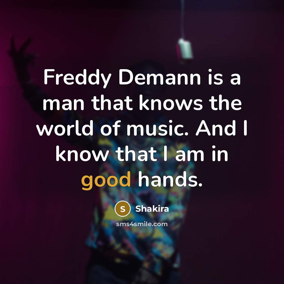 “Freddy Demann is a man that knows the world of…” quote by Shakira