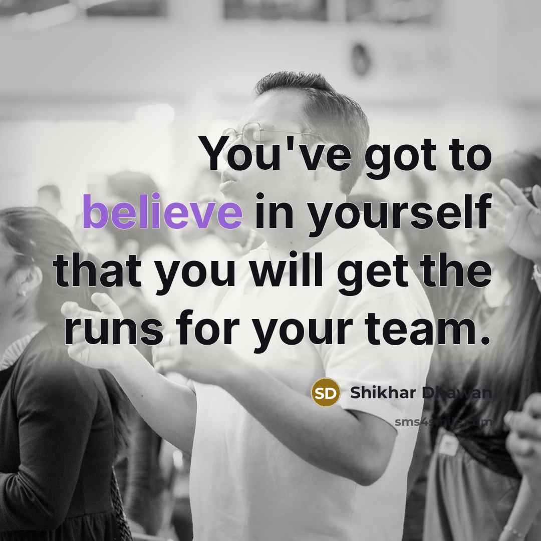 “You've got to believe in yourself that you will get…” quote by Shikhar Dhawan