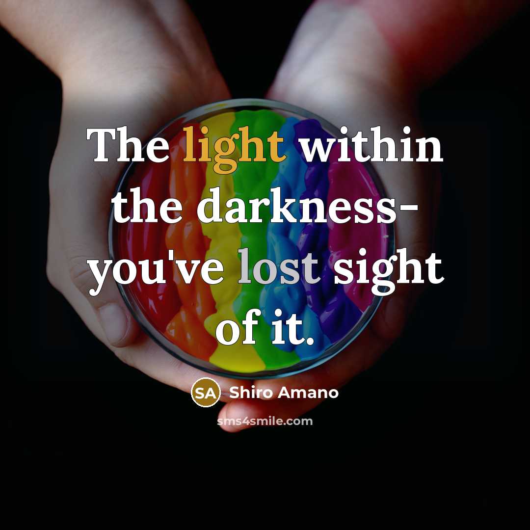 “The light within the darkness- you've lost sight of it.…” quote by Shiro Amano