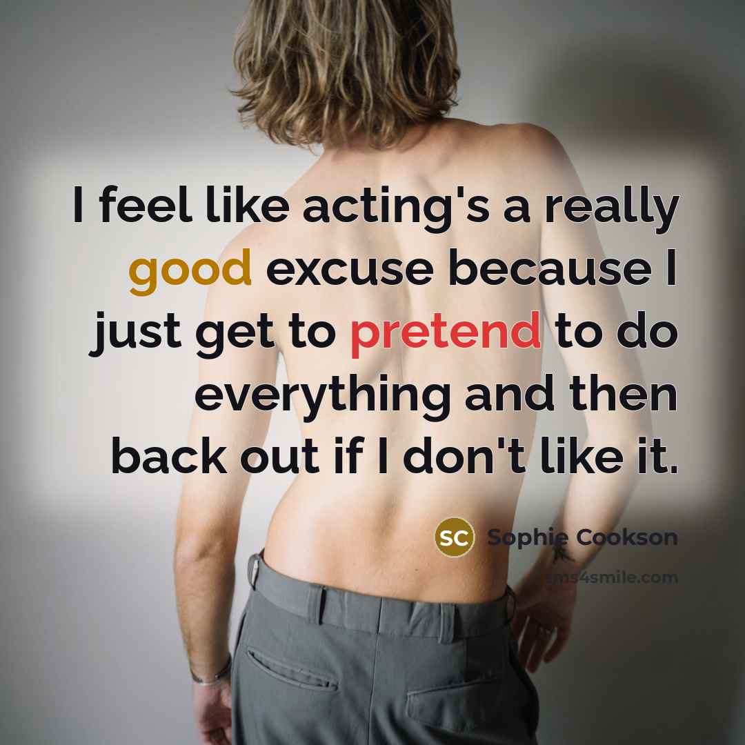 “I feel like acting's a really good excuse because I…” quote by Sophie Cookson