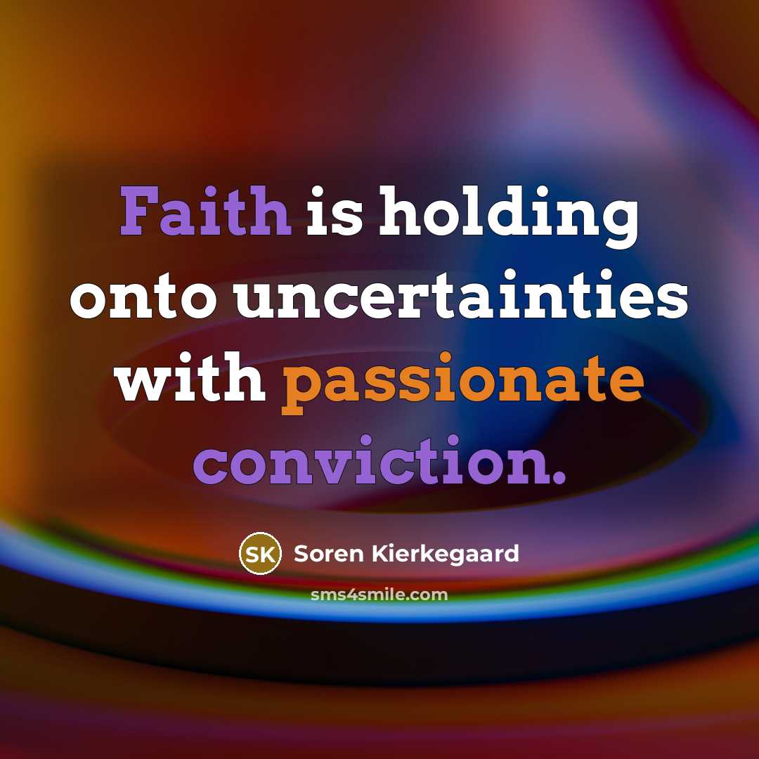 “Faith is holding onto uncertainties with passionate conviction.…” quote by Soren Kierkegaard