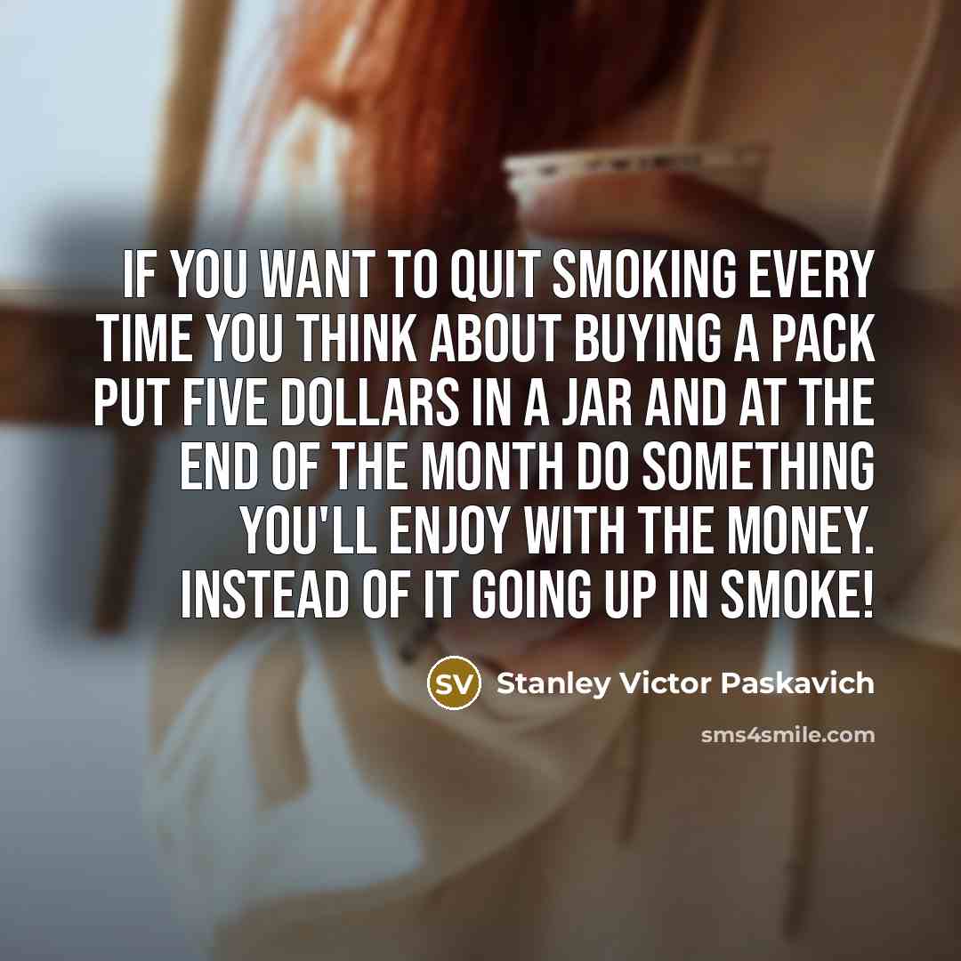 “If you want to quit smoking every time you think…” quote by Stanley Victor Paskavich