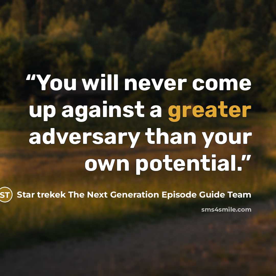 “You will never come up against a greater adversary than your own potential.” quote by Star trekek The Next Generation Episode Guide Team