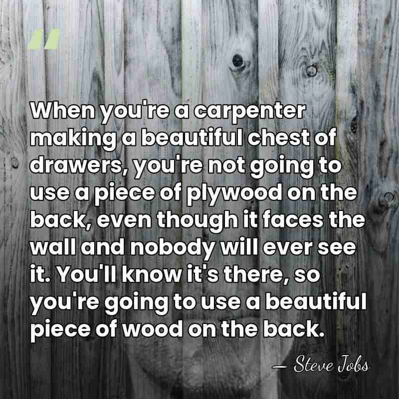 When you're a carpenter making a beautiful chest of drawers, you're not&hellip; - Steve Jobs