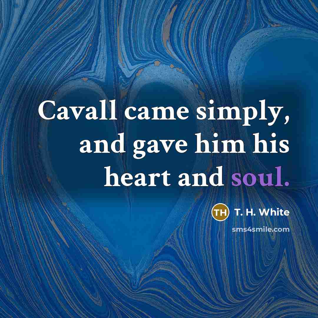 “Cavall came simply, and gave him his heart and soul.…” quote by T. H. White