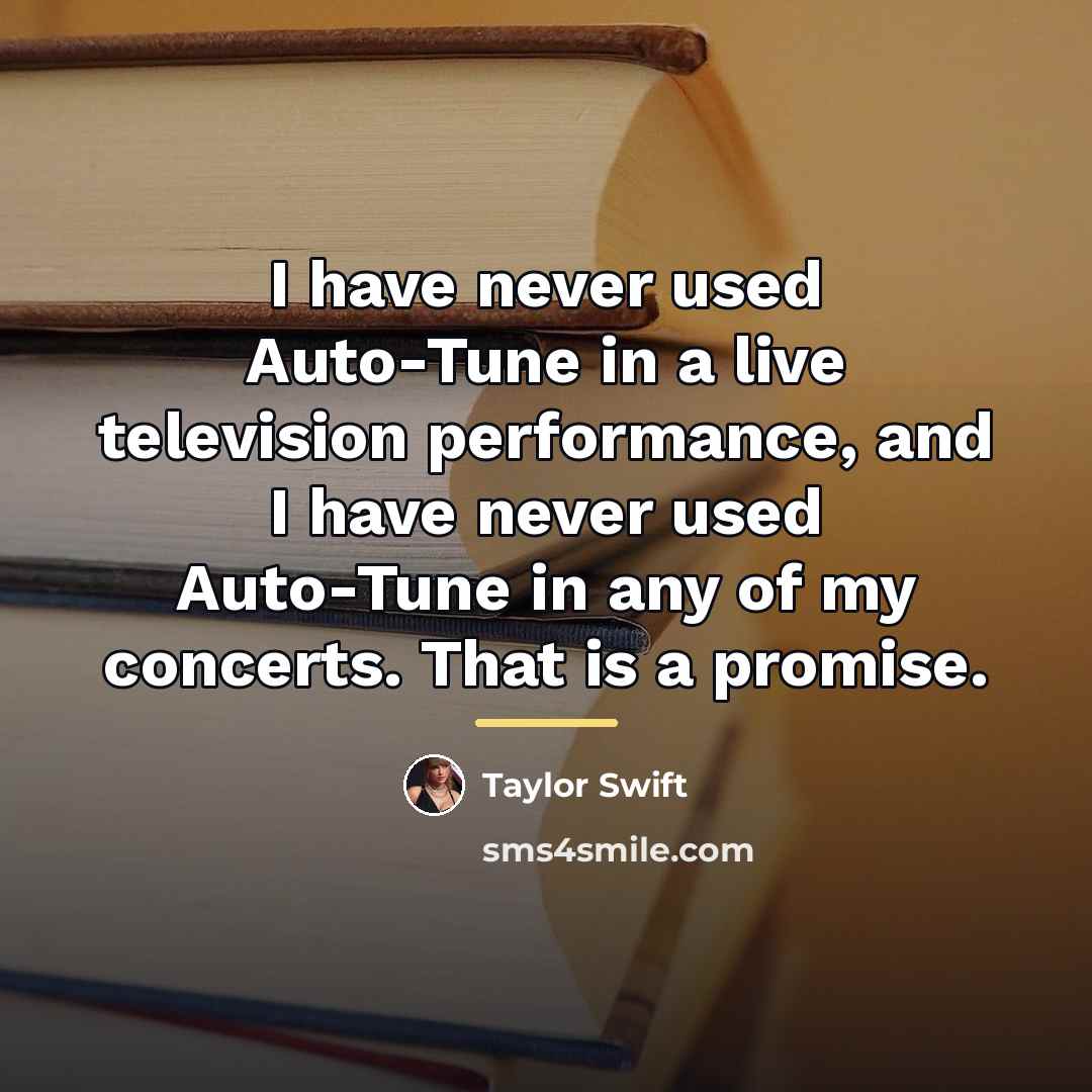 “I have never used Auto-Tune in a live television performance,…” quote by Taylor Swift