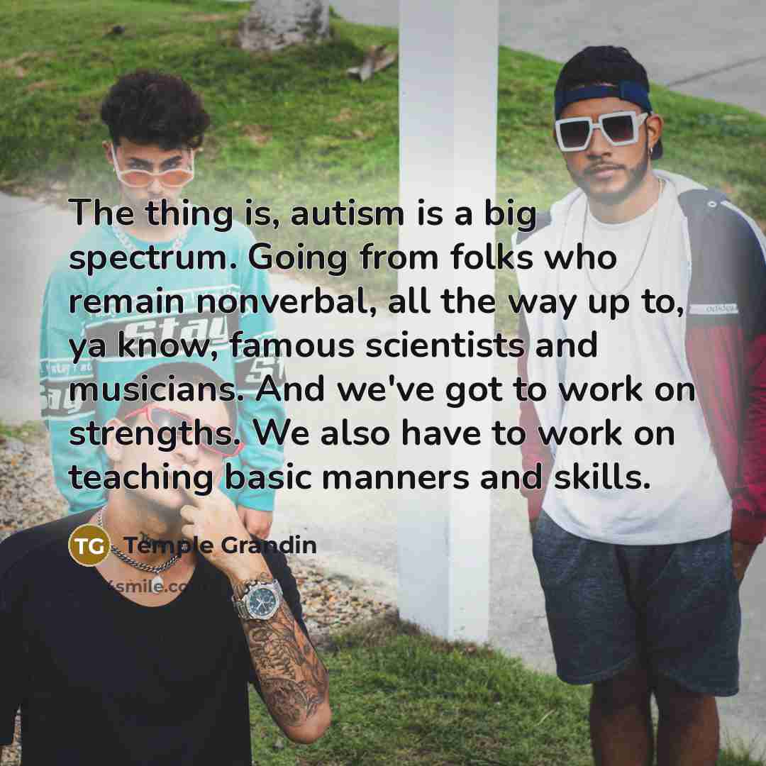 “The thing is, autism is a big spectrum. Going from…” quote by Temple Grandin
