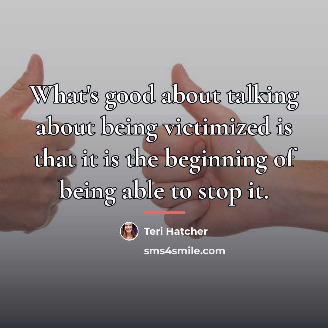“What's good about talking about being victimized is that it…” quote by Teri Hatcher