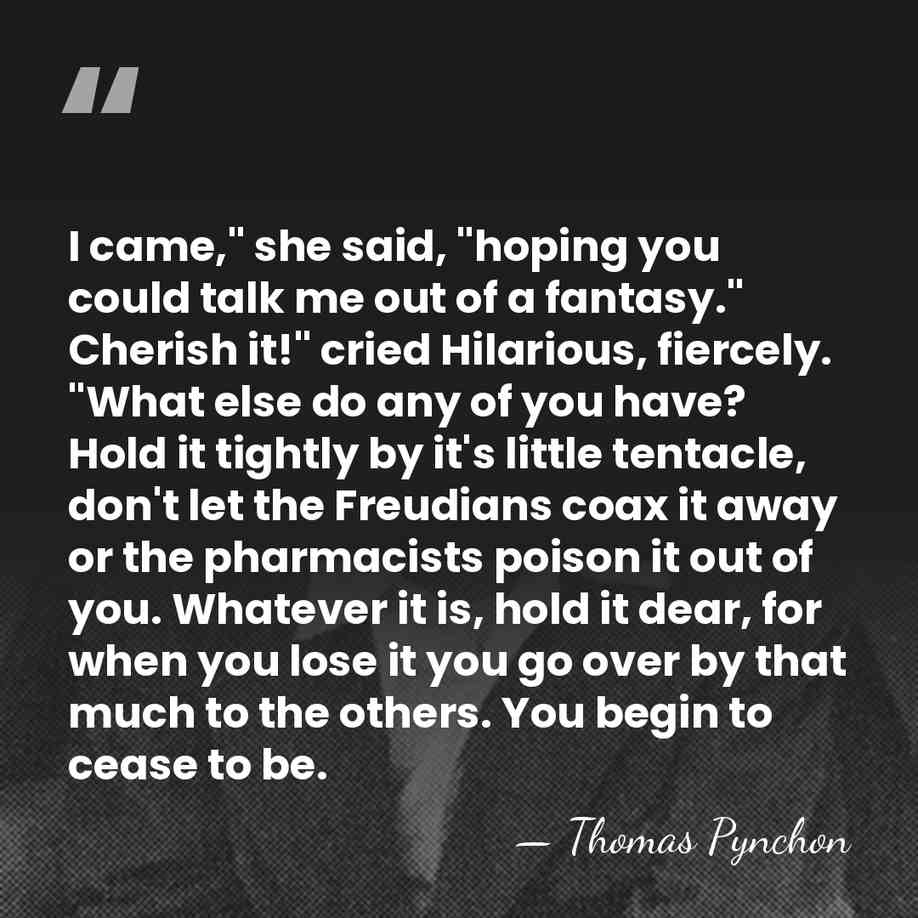 I came," she said, "hoping you could talk me out of a&hellip; - Thomas Pynchon