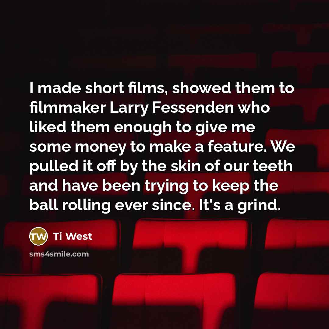 “I made short films, showed them to filmmaker Larry Fessenden…” quote by Ti West