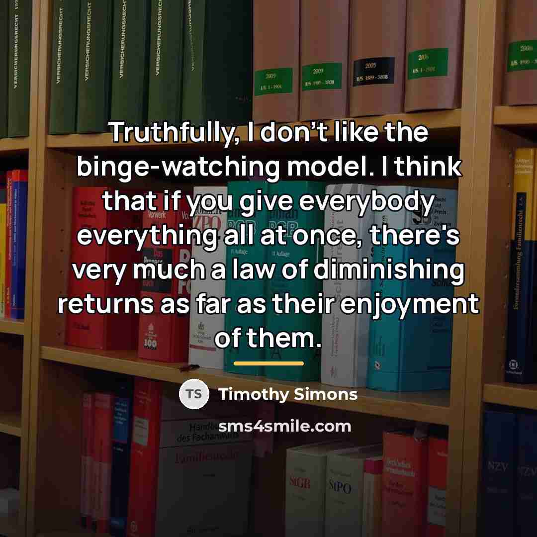 “Truthfully, I don't like the binge-watching model. I think that…” quote by Timothy Simons