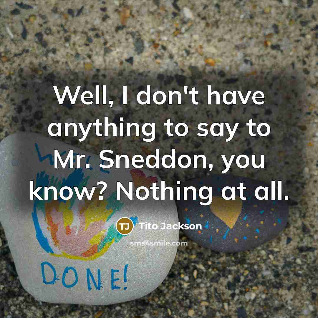 “Well, I don't have anything to say to Mr. Sneddon,…” quote by Tito Jackson
