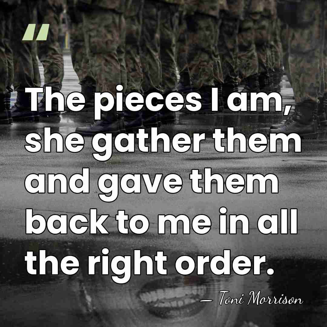 The pieces I am, she gather them and gave them back to&hellip; - Toni Morrison