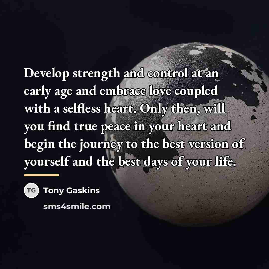 “Develop strength and control at an early age and embrace…” quote by Tony Gaskins