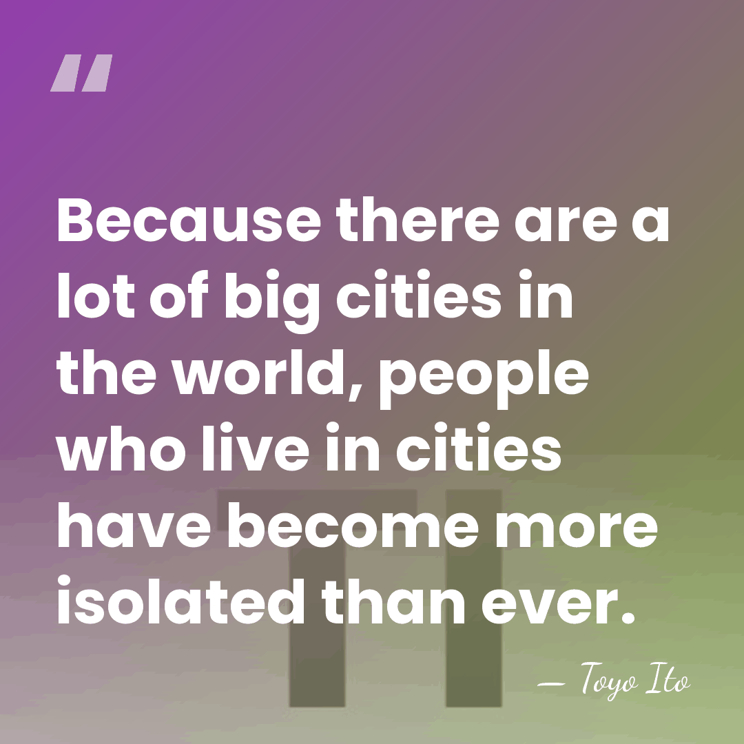Because there are a lot of big cities in the world, people&hellip; - Toyo Ito