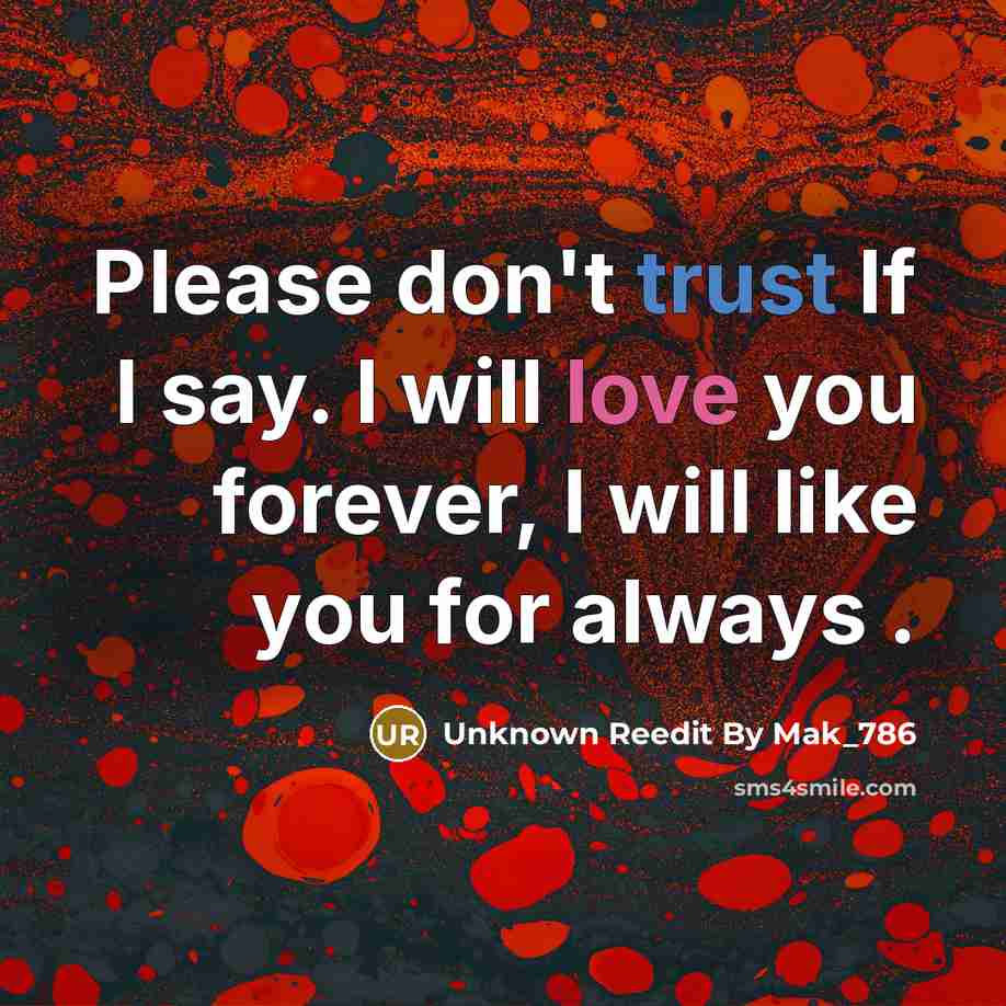“Please don't trust If I say. I will love you forever, I will like you for always .” quote by Unknown Reedit By Mak_786