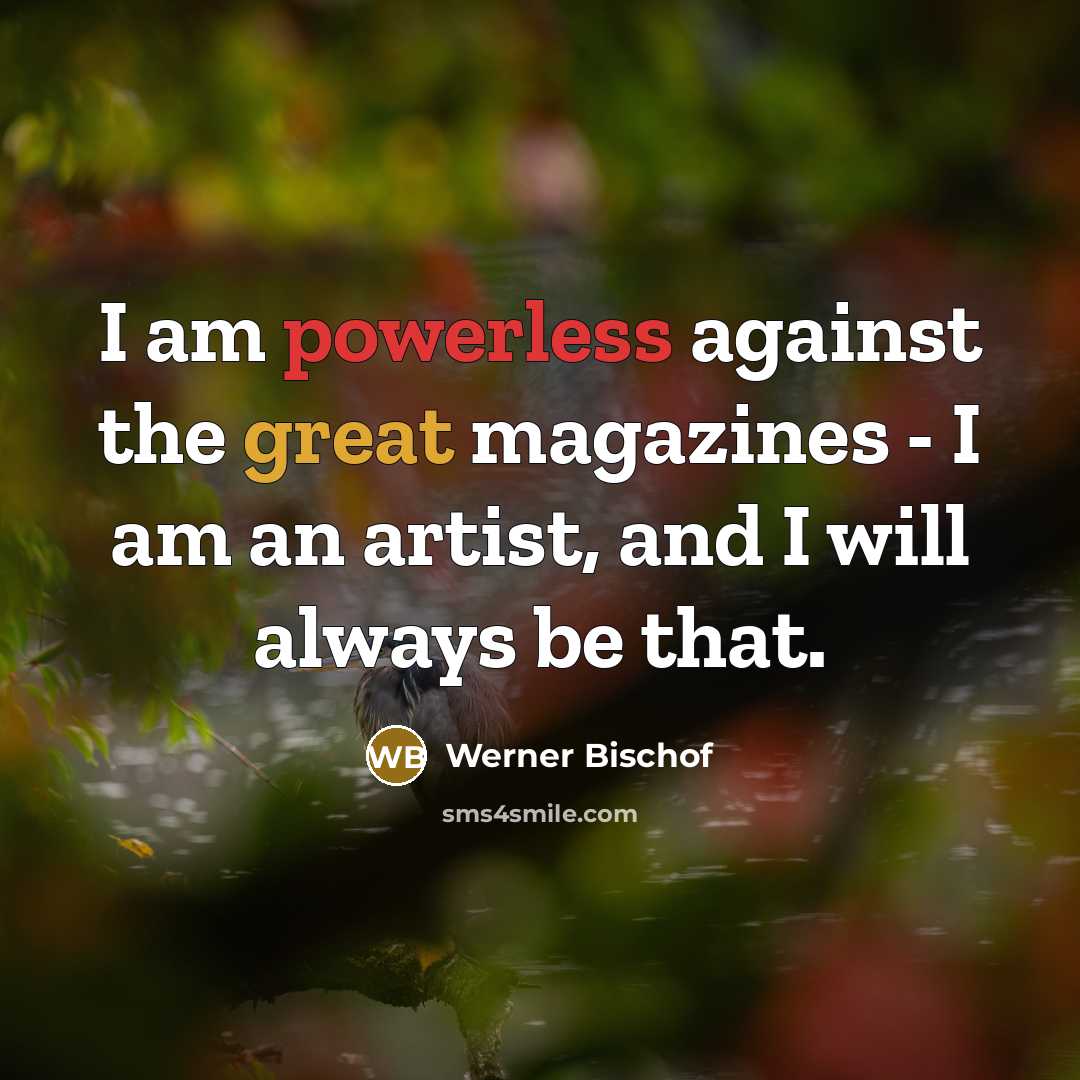 “I am powerless against the great magazines - I am…” quote by Werner Bischof