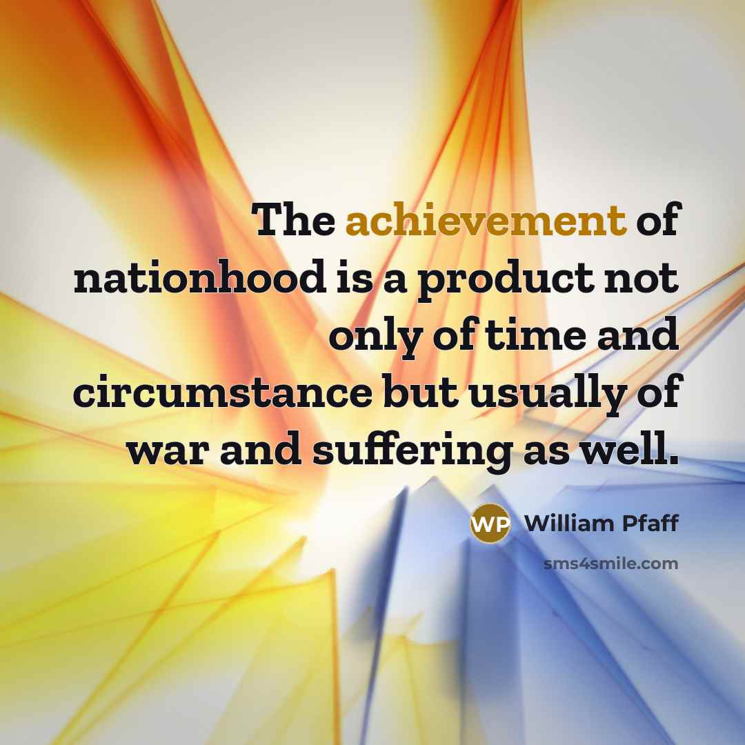 “The achievement of nationhood is a product not only of…” quote by William Pfaff