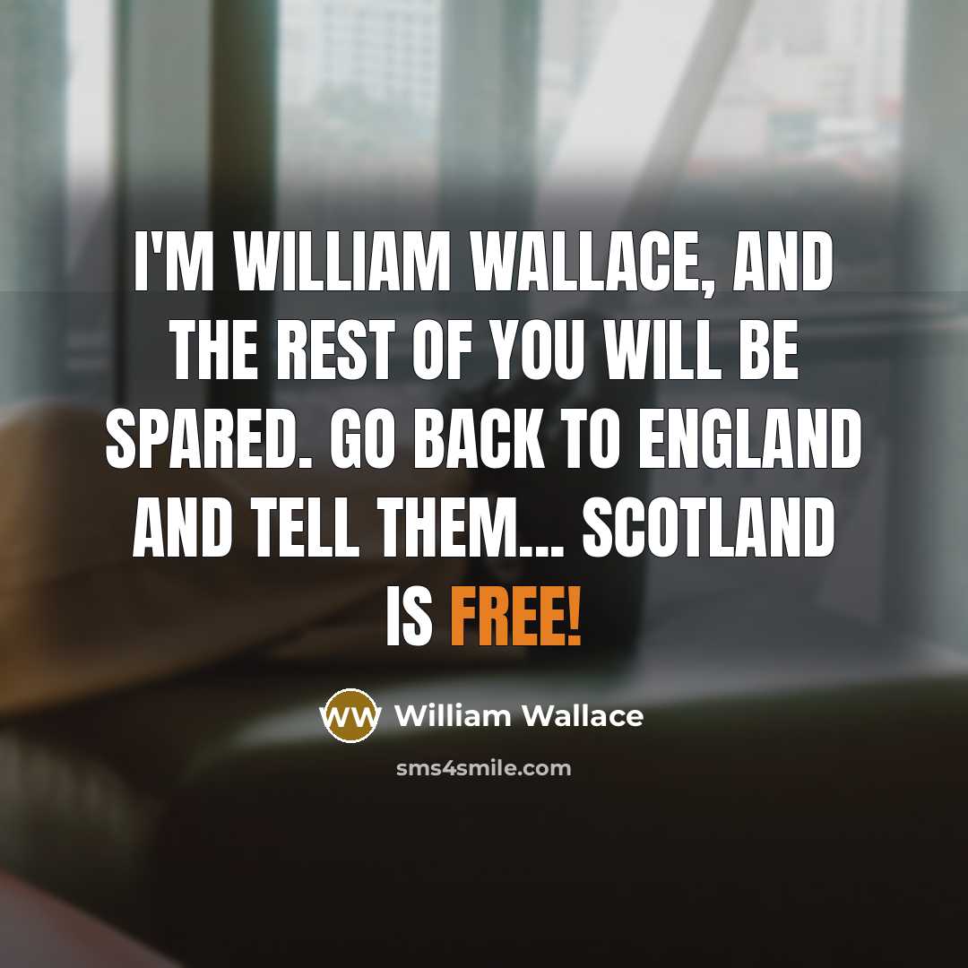 “I'm William Wallace, and the rest of you will be…” quote by William Wallace
