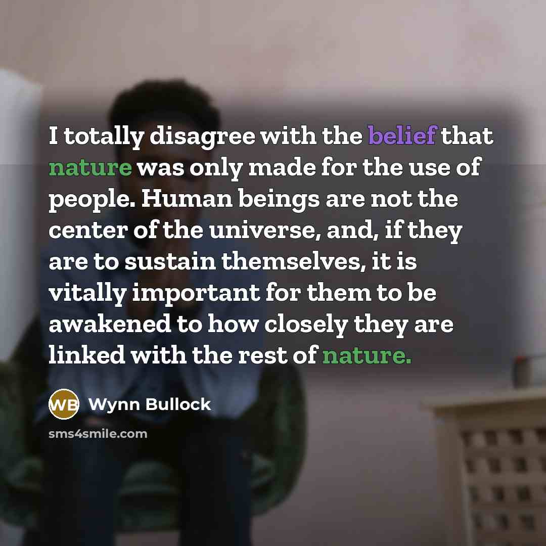 “I totally disagree with the belief that nature was only…” quote by Wynn Bullock