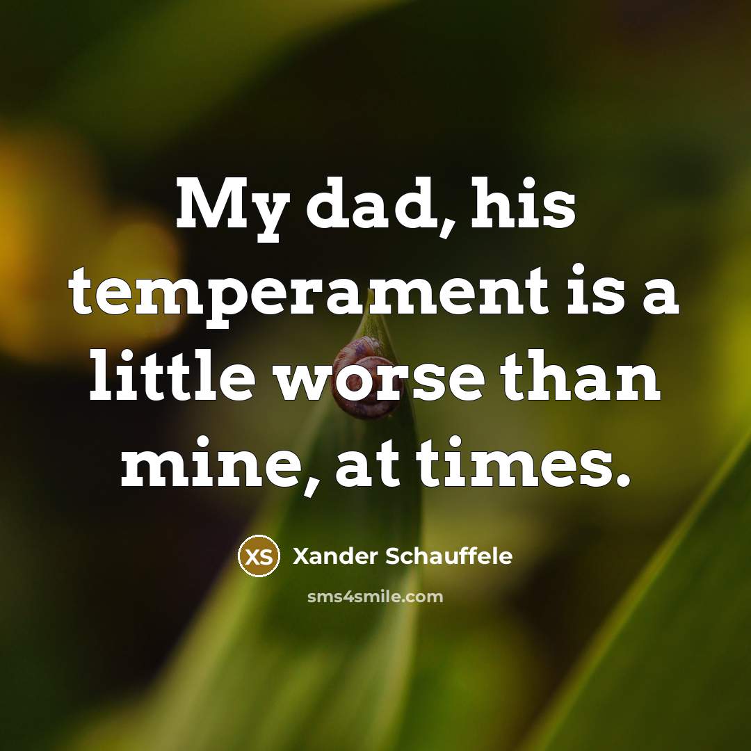 “My dad, his temperament is a little worse than mine,…” quote by Xander Schauffele