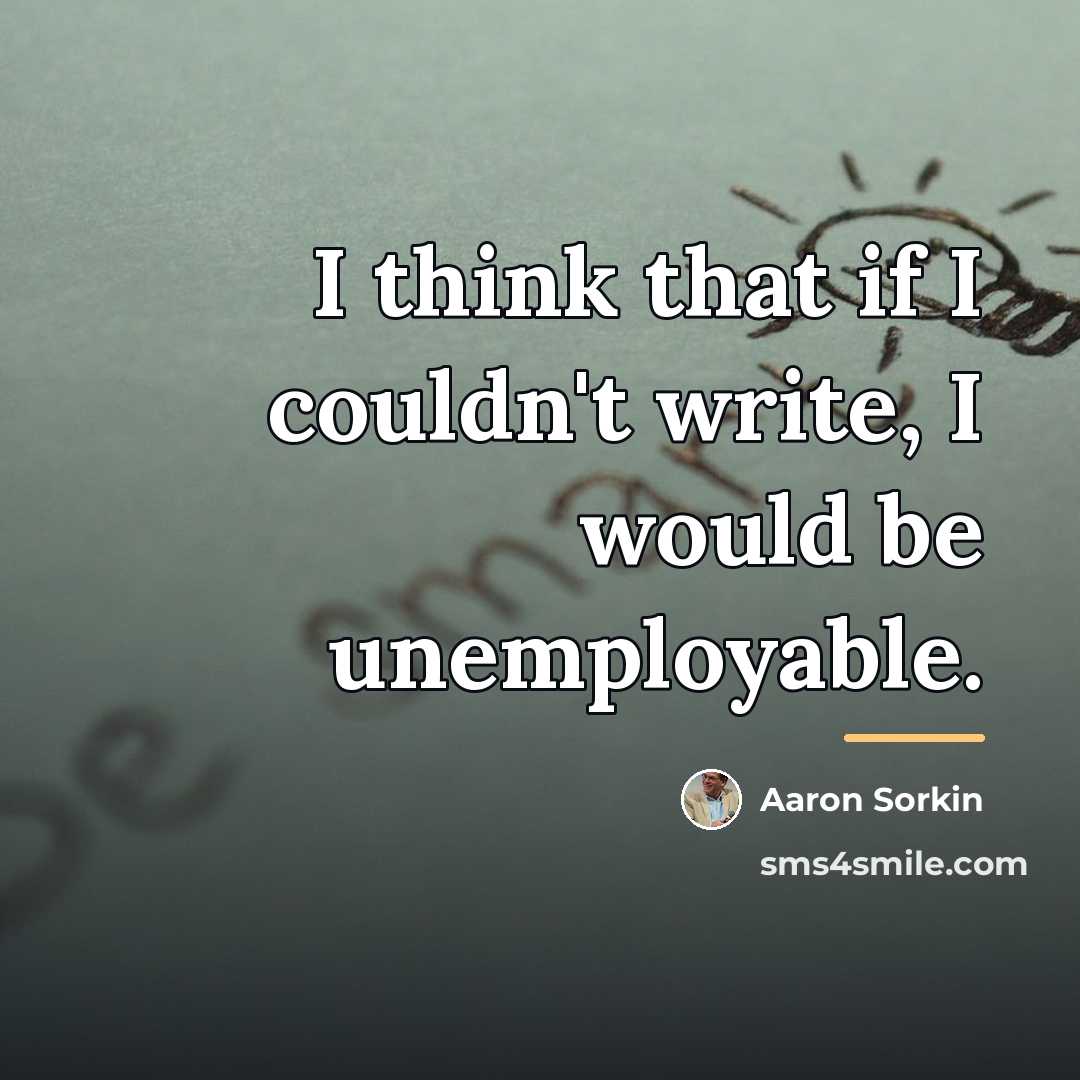 “I think that if I couldn't write, I would be…” quote by Aaron Sorkin