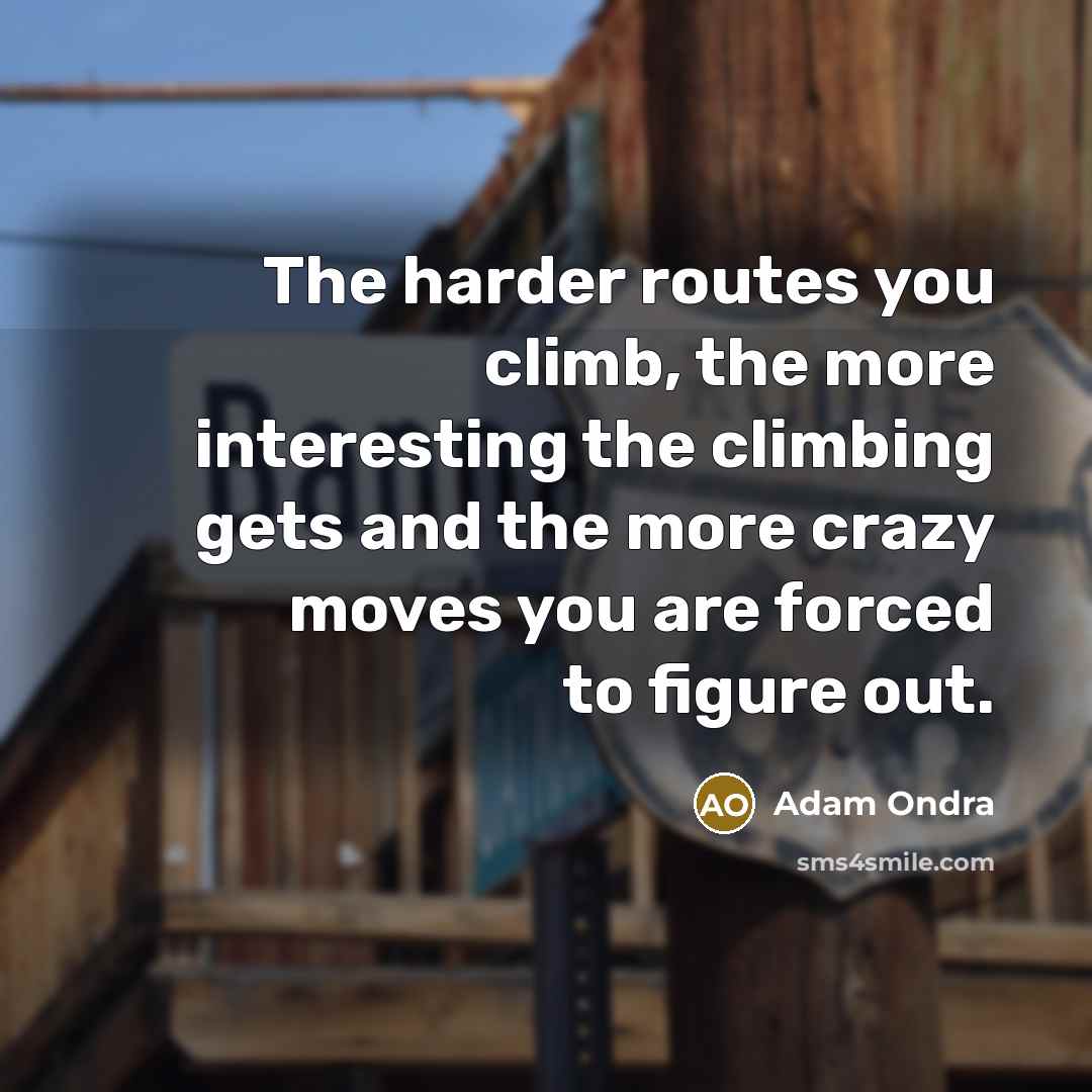 “The harder routes you climb, the more interesting the climbing…” quote by Adam Ondra