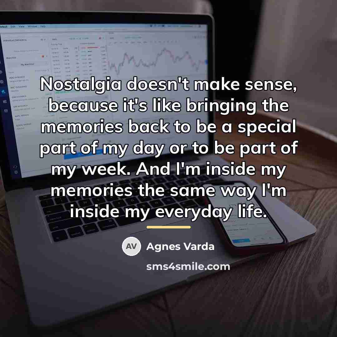 “Nostalgia doesn't make sense, because it's like bringing the memories…” quote by Agnes Varda