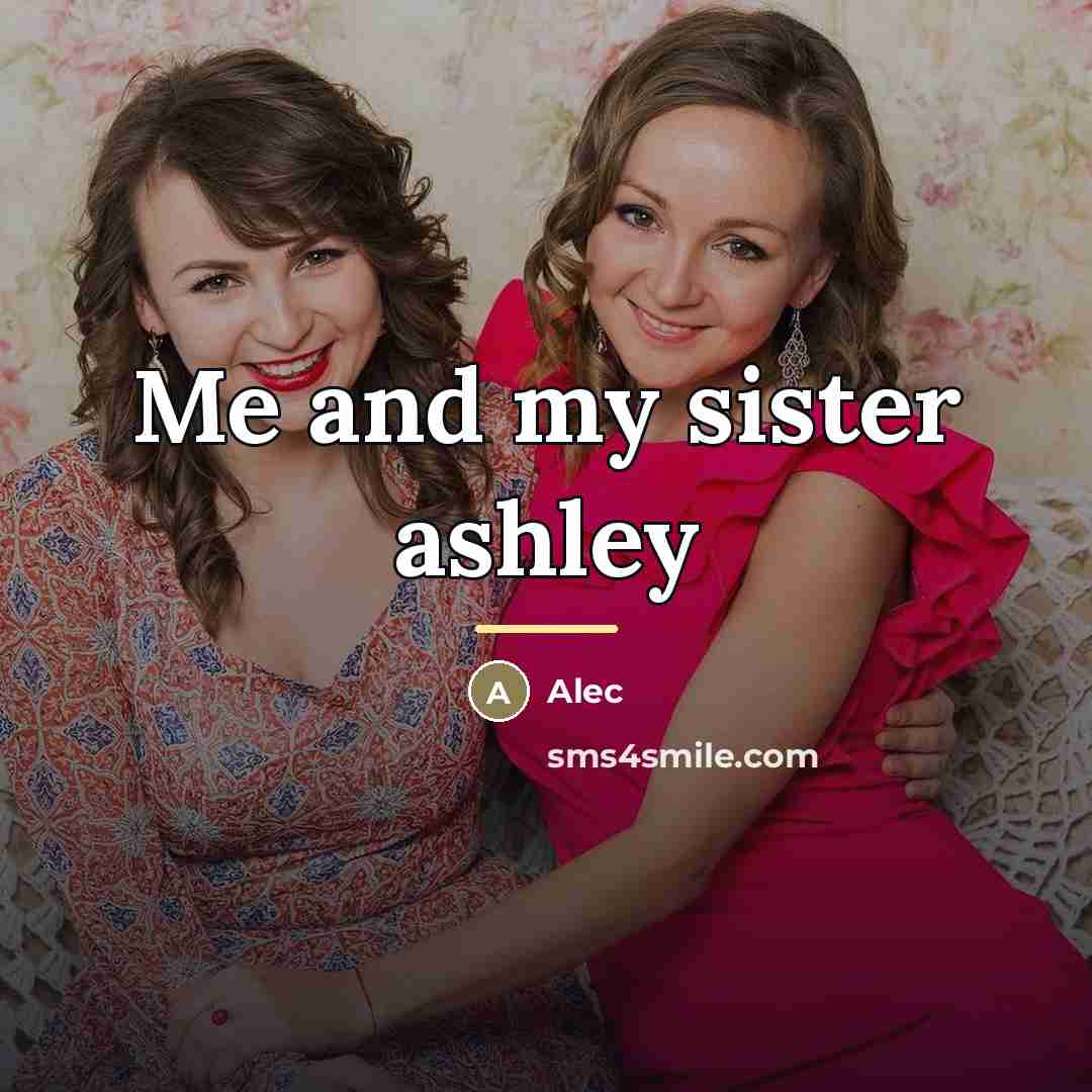 “Me and my sister ashley…” quote by Alec