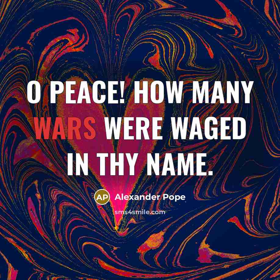 “O peace! how many wars were waged in thy name.…” quote by Alexander Pope