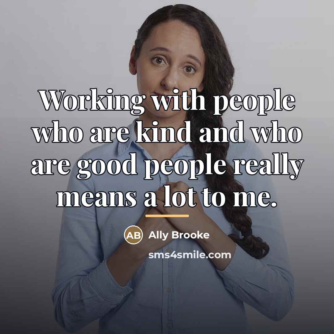 “Working with people who are kind and who are good…” quote by Ally Brooke