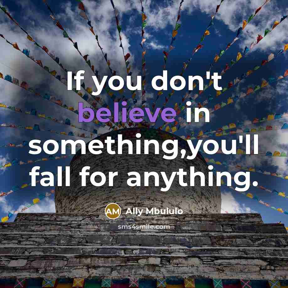 “If you don't believe in something,you'll fall for anything.…” quote by Ally Mbululo