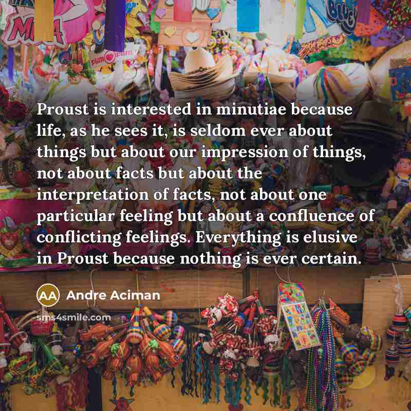 “Proust is interested in minutiae because life, as he sees…” quote by Andre Aciman