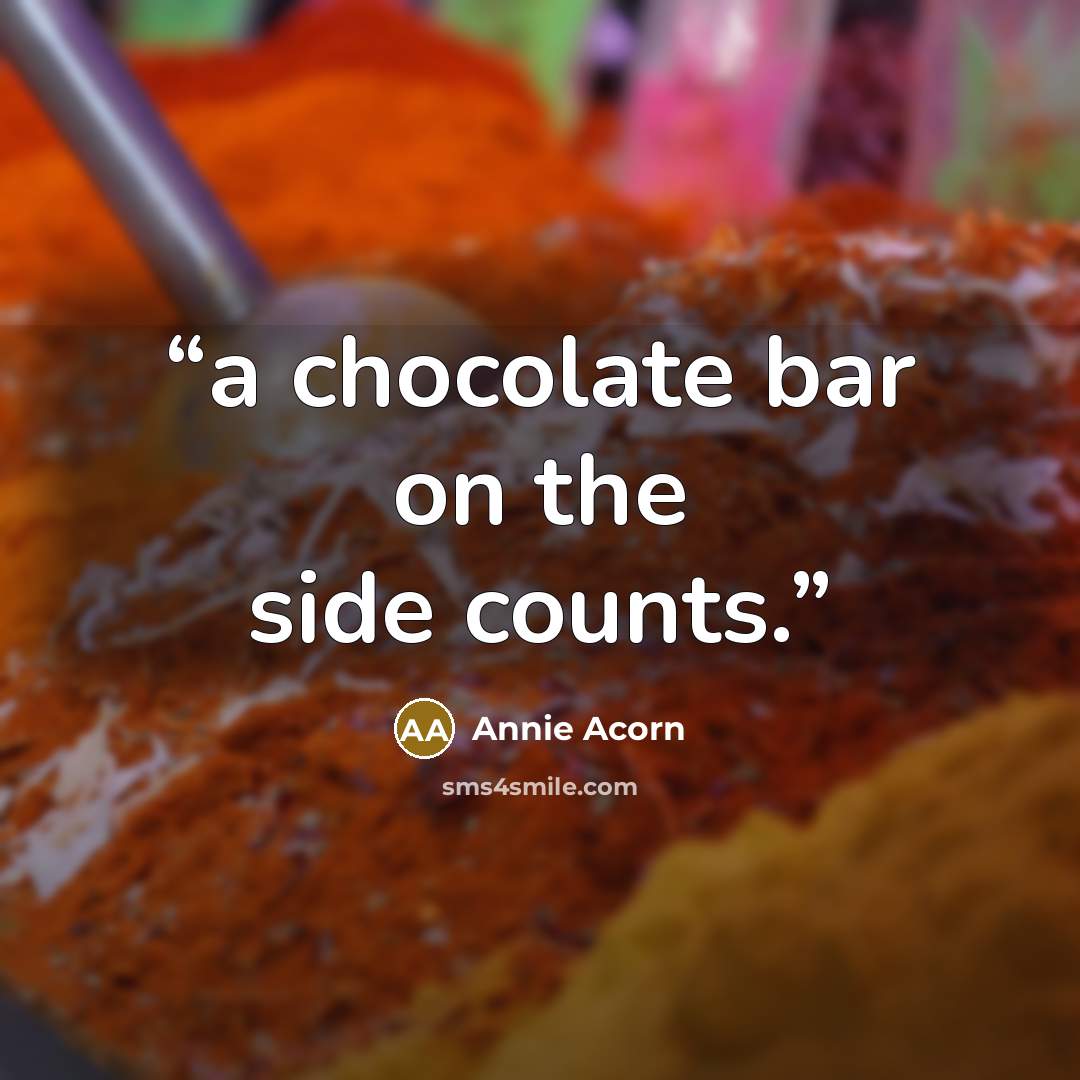“a chocolate bar on the side counts.” quote by Annie Acorn