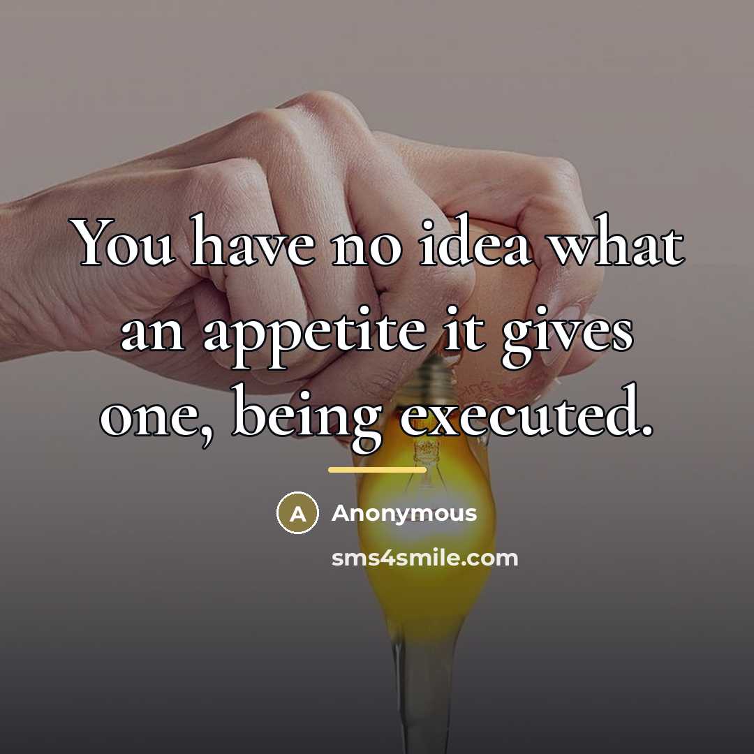 “You have no idea what an appetite it gives one,…” quote by Anonymous