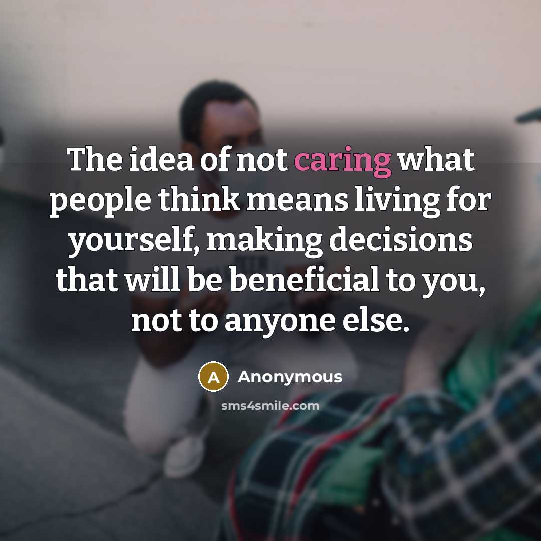 “The idea of not caring what people think means living…” quote by Anonymous