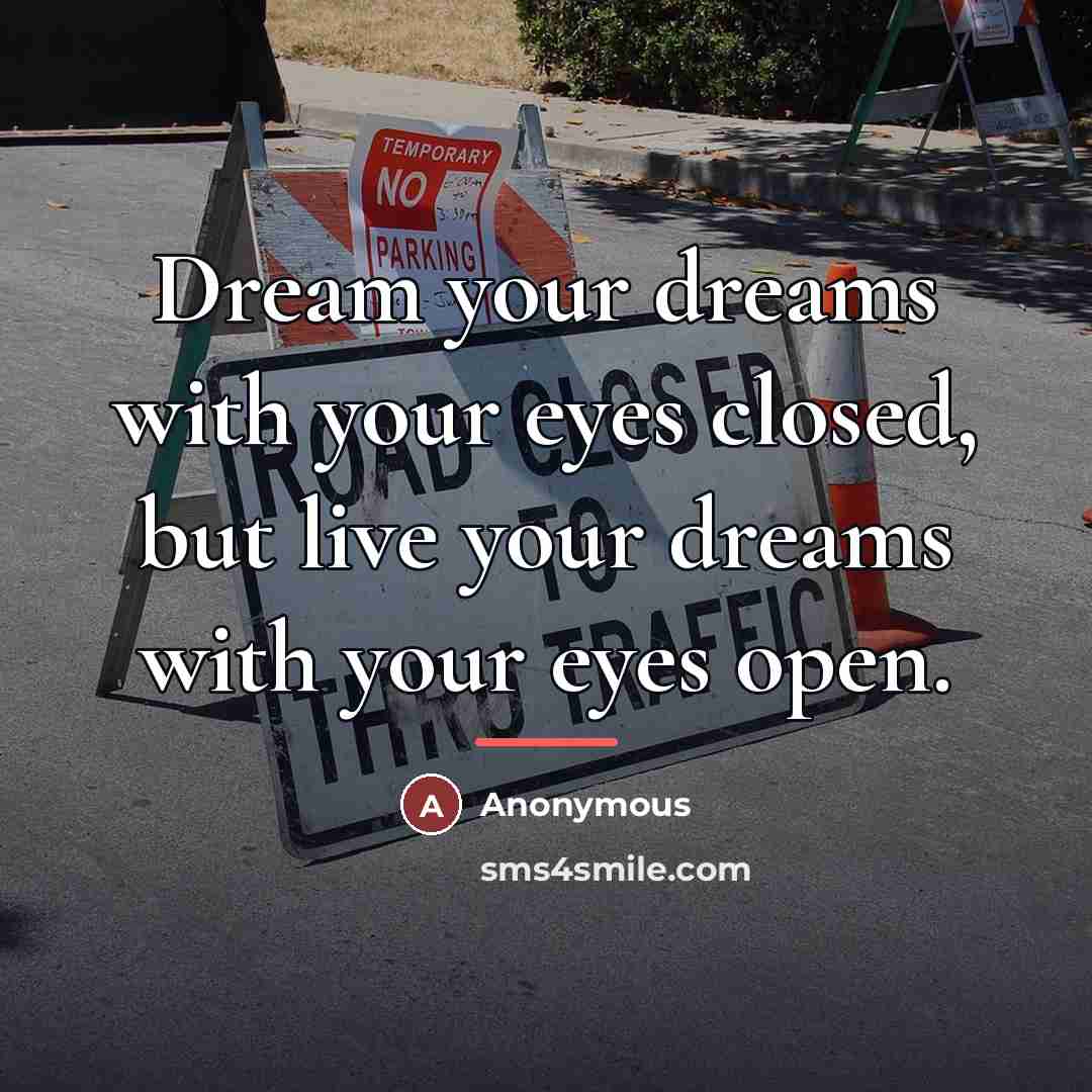 “Dream your dreams with your eyes closed, but live your…” quote by Anonymous