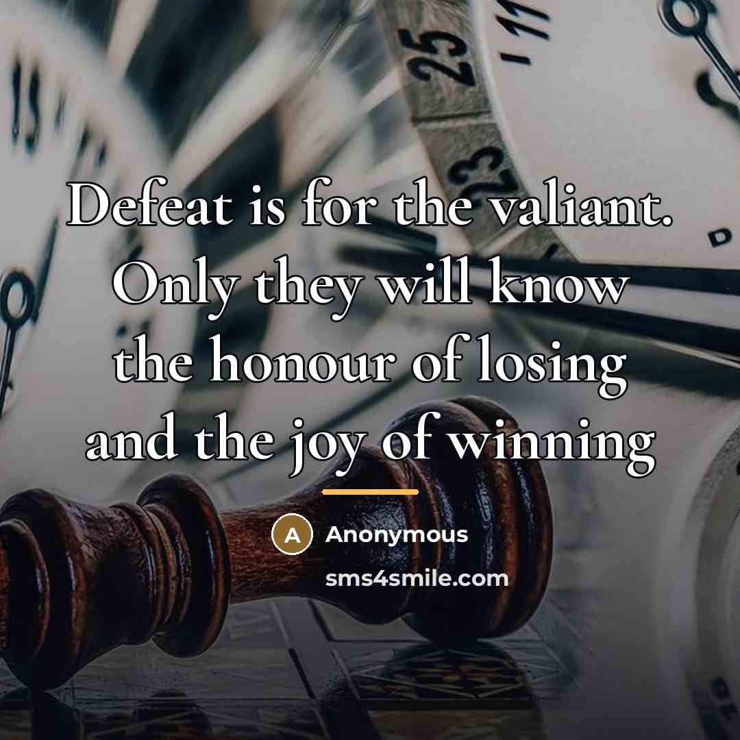 “Defeat is for the valiant. Only they will know the…” quote by Anonymous