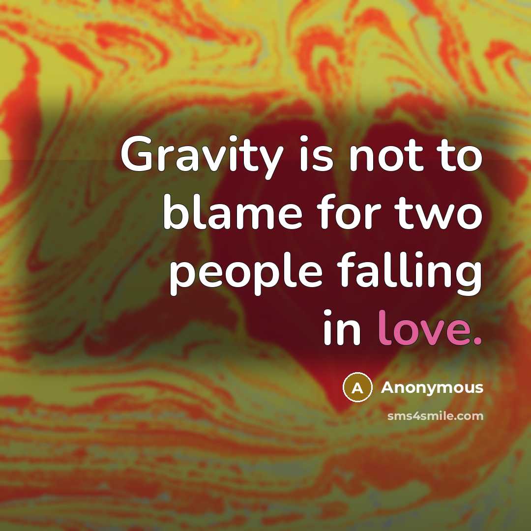 “Gravity is not to blame for two people falling in love.” quote by Anonymous