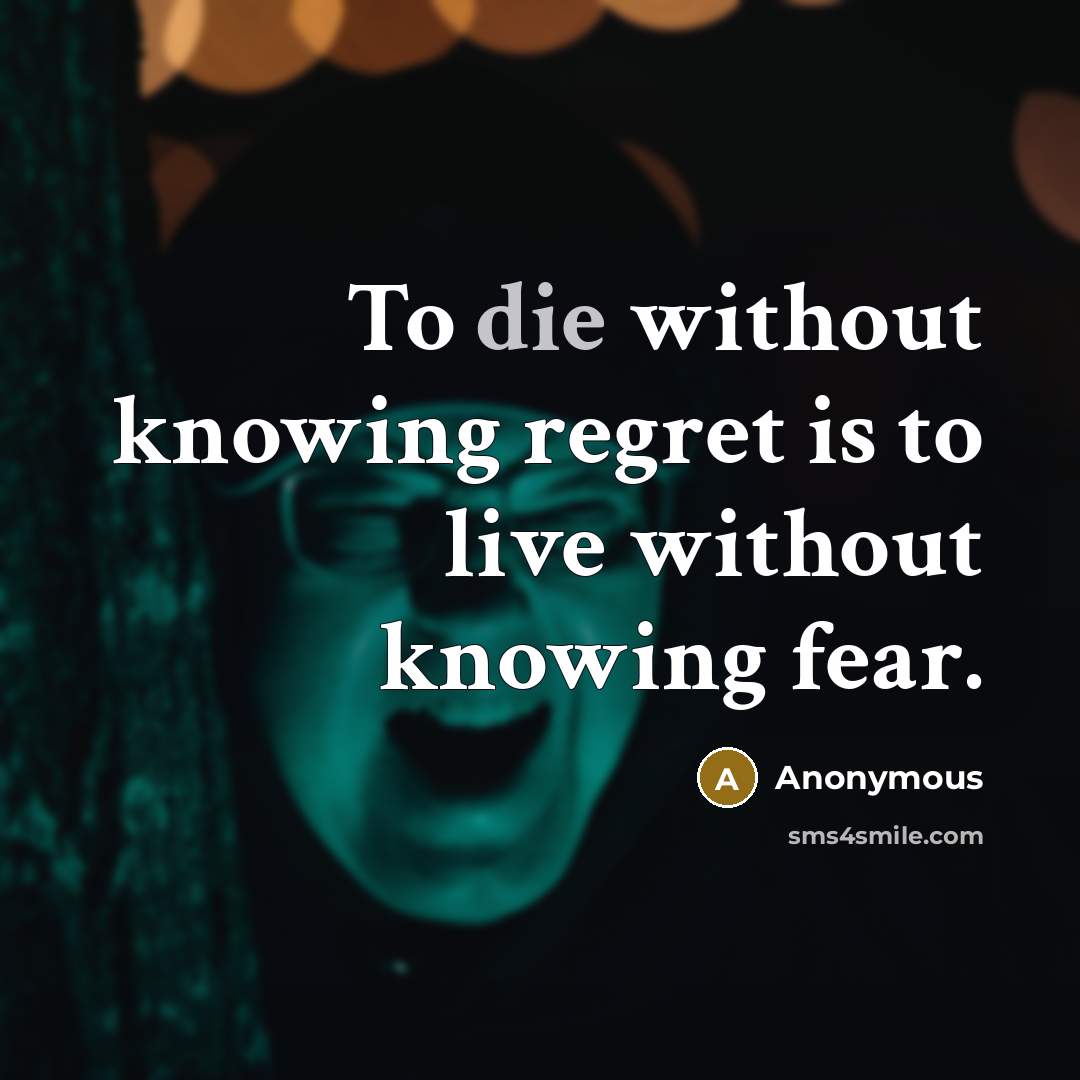 “To die without knowing regret is to live without knowing…” quote by Anonymous