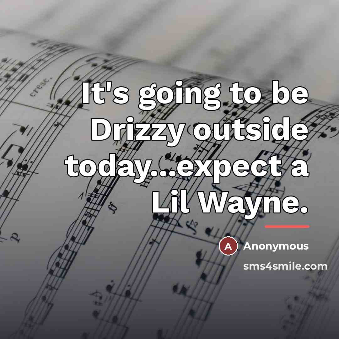 “It's going to be Drizzy outside today...expect a Lil Wayne.…” quote by Anonymous