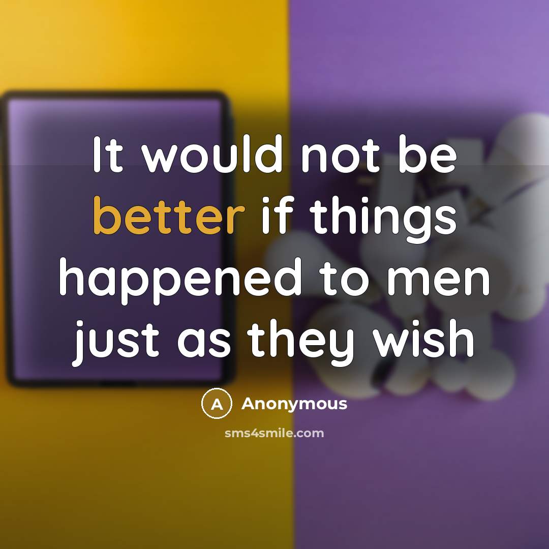 “It would not be better if things happened to men just as they wish” quote by Anonymous