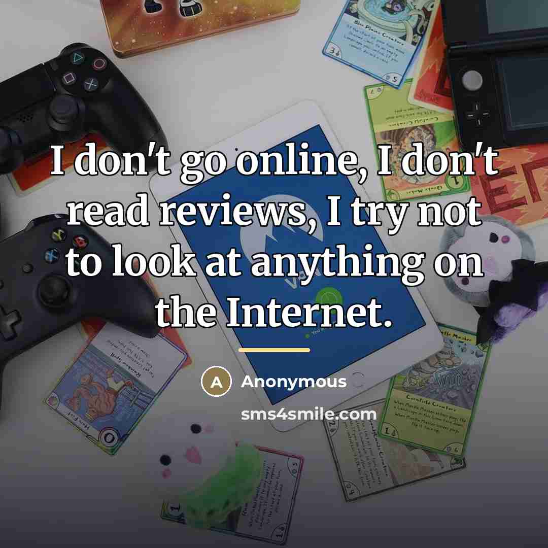 “I don't go online, I don't read reviews, I try…” quote by Anonymous
